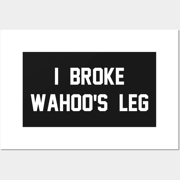 I Broke Wahoo's Leg Wall Art by wrasslebox